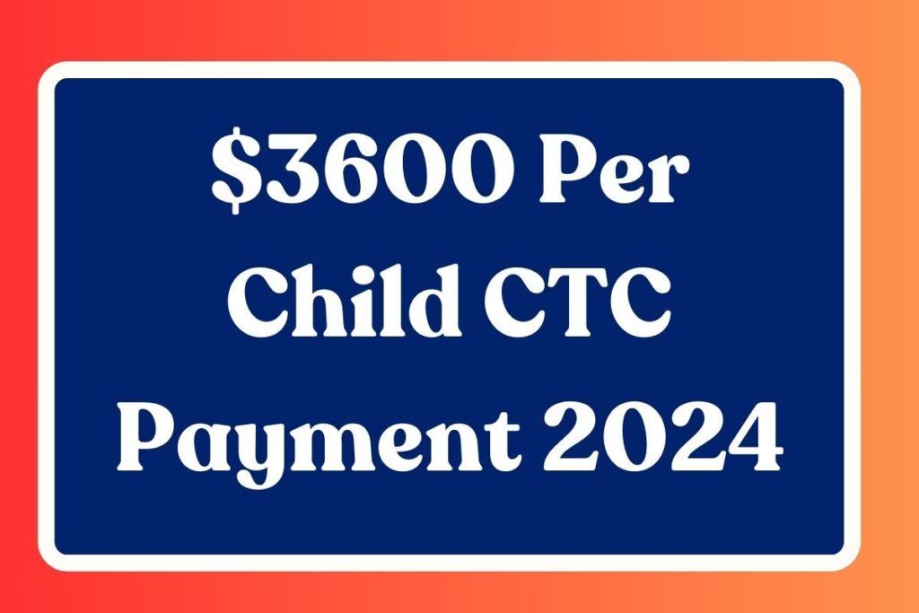 $3600 Per Child CTC Payment 2024