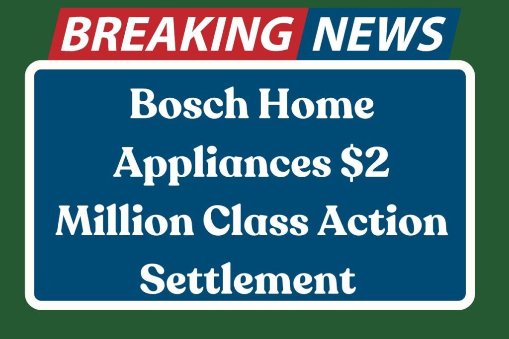 Bosch Home Appliances $2 Million Class Action Settlement 