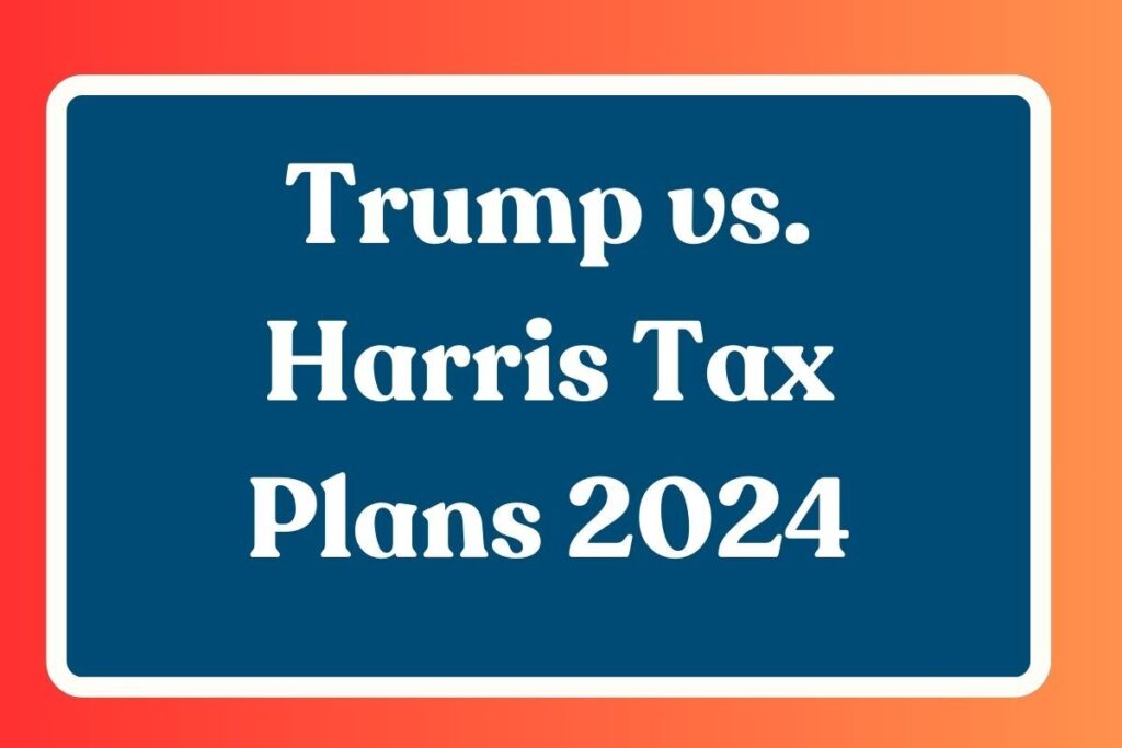 Trump vs. Harris Tax Plans 2024