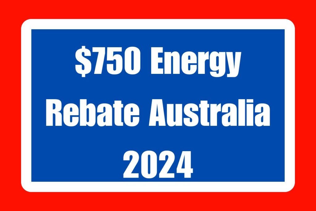 $750 Energy Rebate Australia 2024