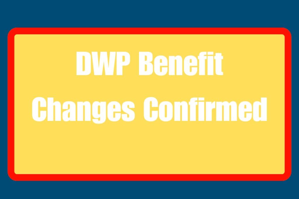 DWP Benefit Changes Confirmed