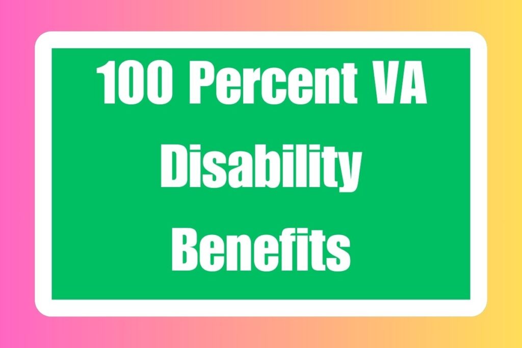 100 Percent VA Disability Benefits