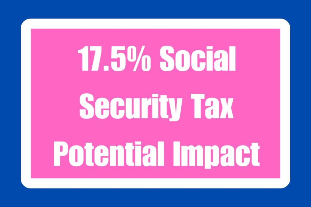 17.5% Social Security Tax Potential Impact