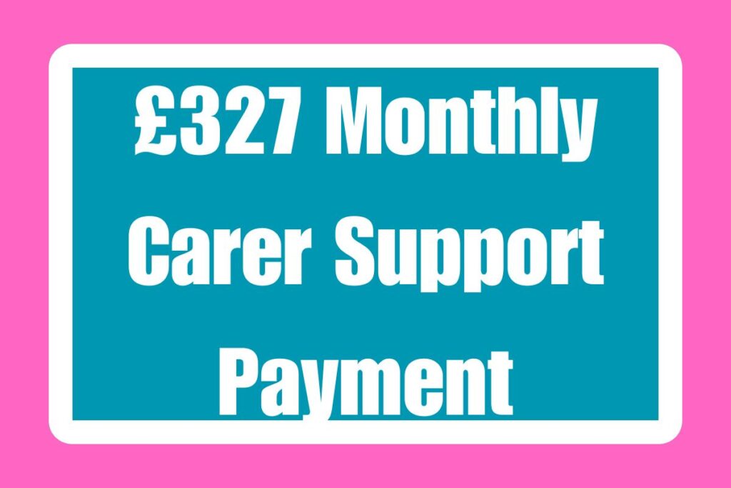 £327 Monthly Carer Support Payment