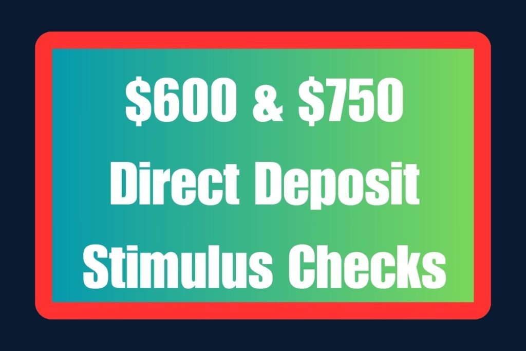 $600 & $750 Direct Deposit Stimulus Checks