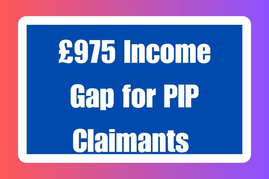 £975 Income Gap for PIP Claimants 