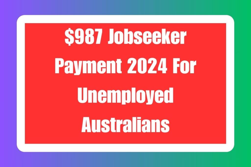 $987 Jobseeker Payment 2024 For Unemployed Australians