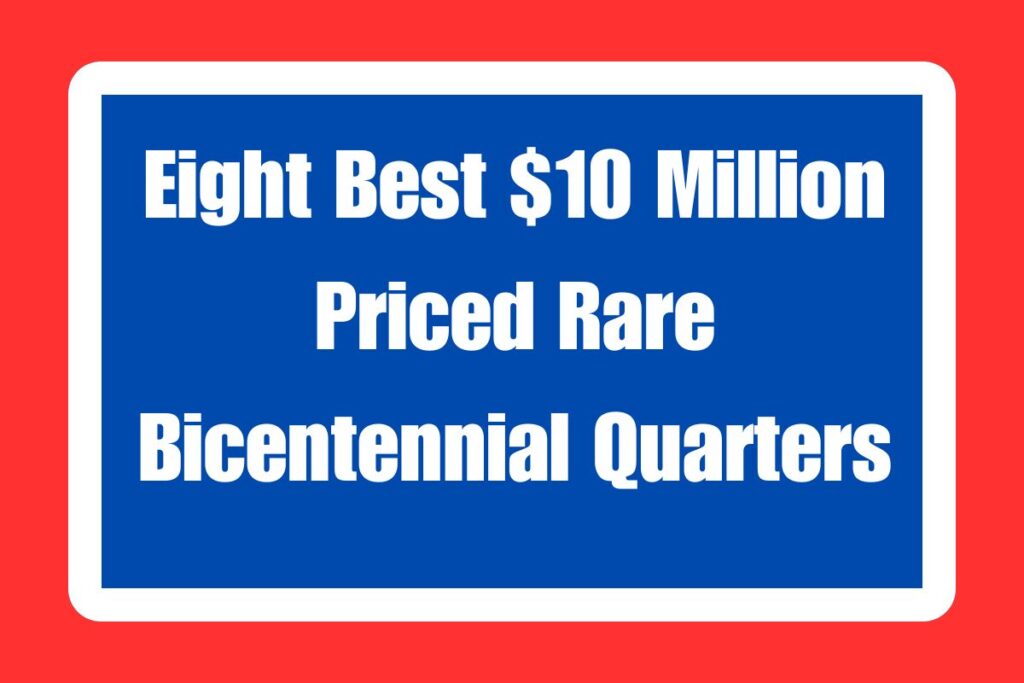 Eight Best $10 million Priced Rare Bicentennial quarters