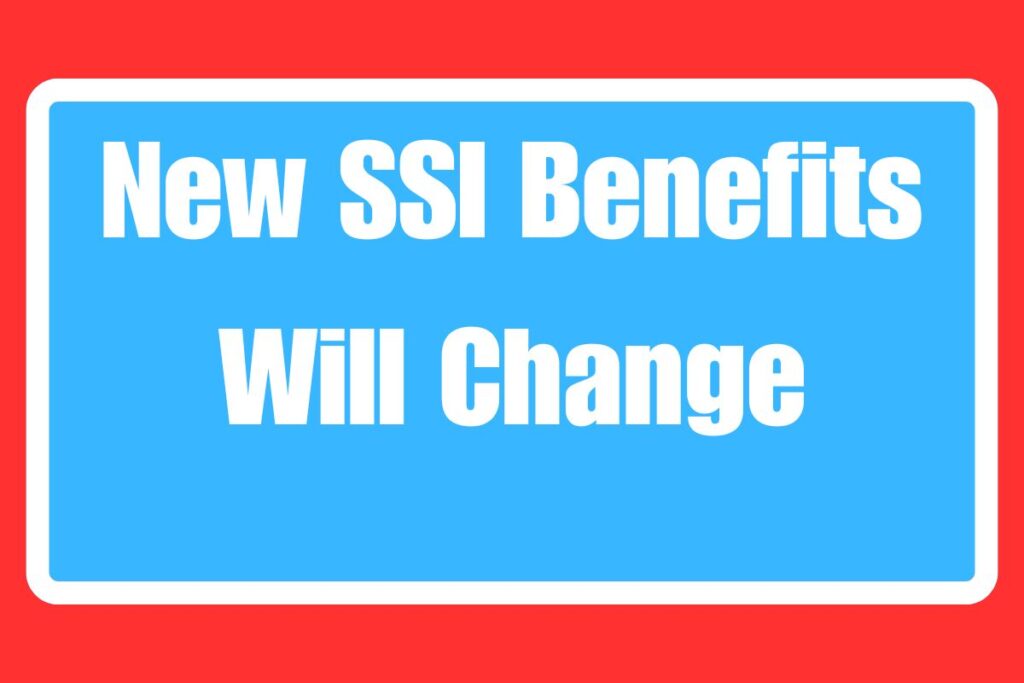 New SSI Benefits Will Change