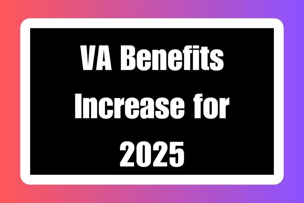 VA Benefits Increase for 2025