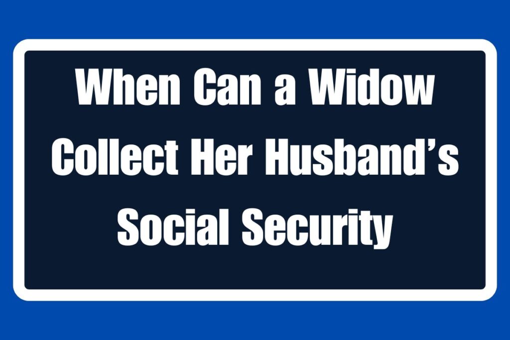 When Can a Widow Collect Her Husband’s Social Security