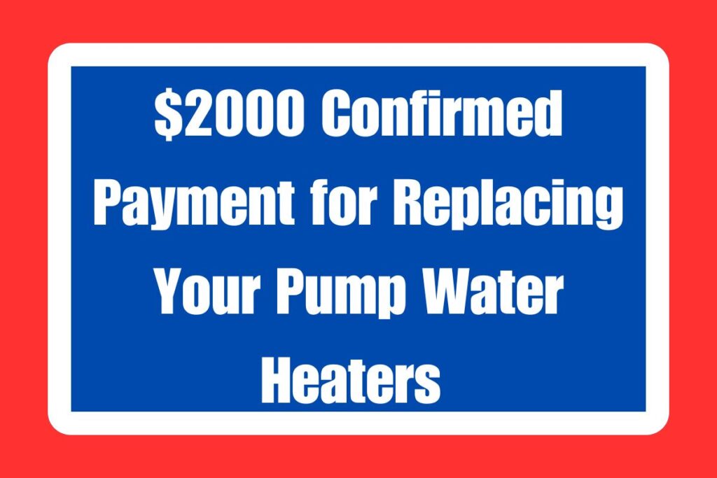 $2000 Confirmed Payment for Replacing Your Pump Water Heaters 