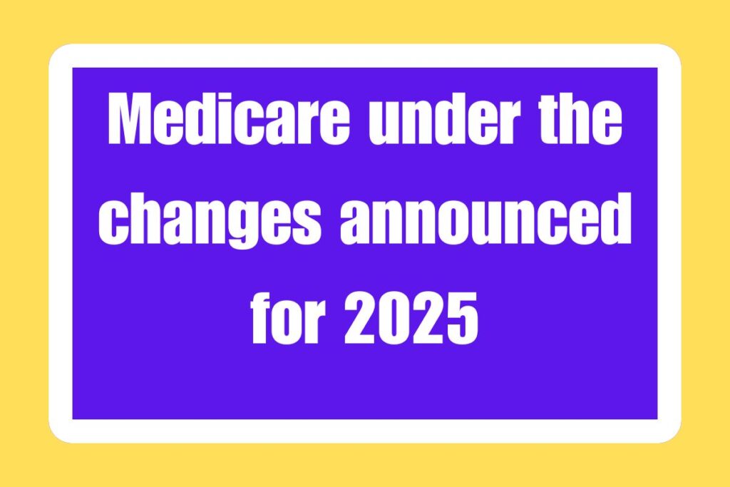 Medicare under the changes announced for 2025