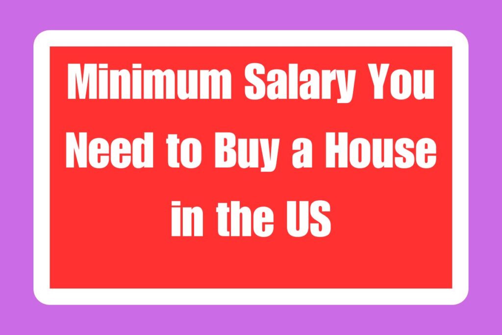 Minimum Salary You Need to Buy a House in the US