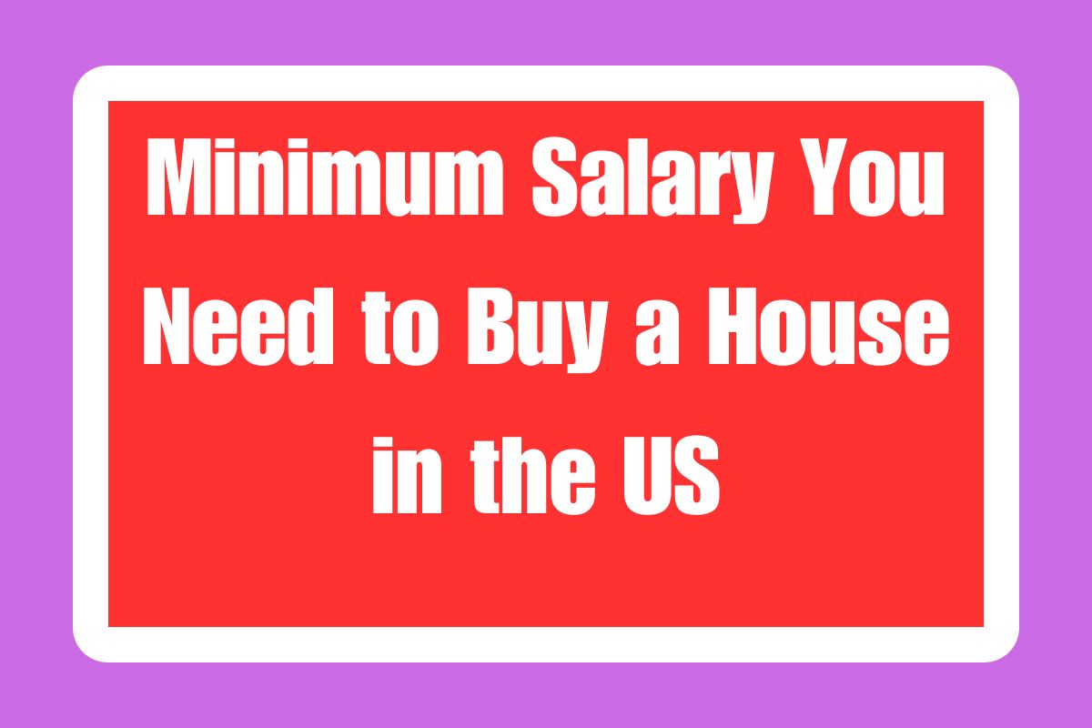 Minimum Salary You Need to Buy a House in the US Full List for All States